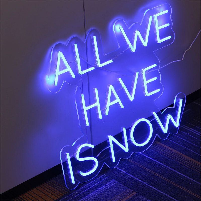 ALL WE HAVE IS NOW Neon Signs