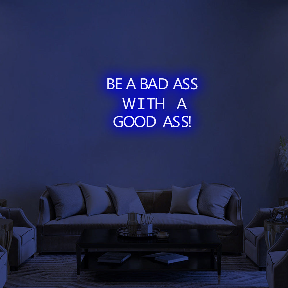 BE A BAD-ASS WITH A GOOD ASS Neon Signs