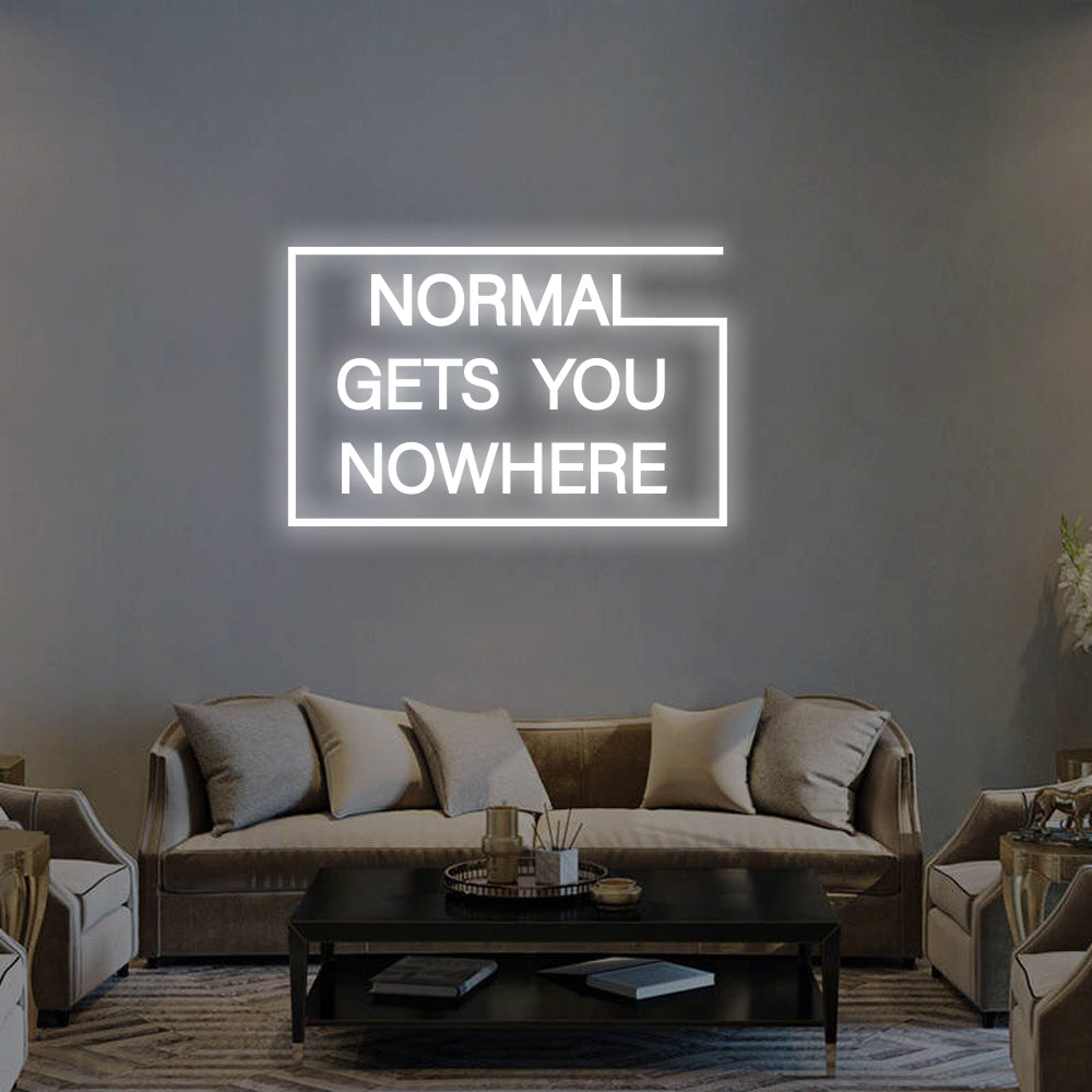 NORMAL GETS YOU NOWHERE Neon Signs