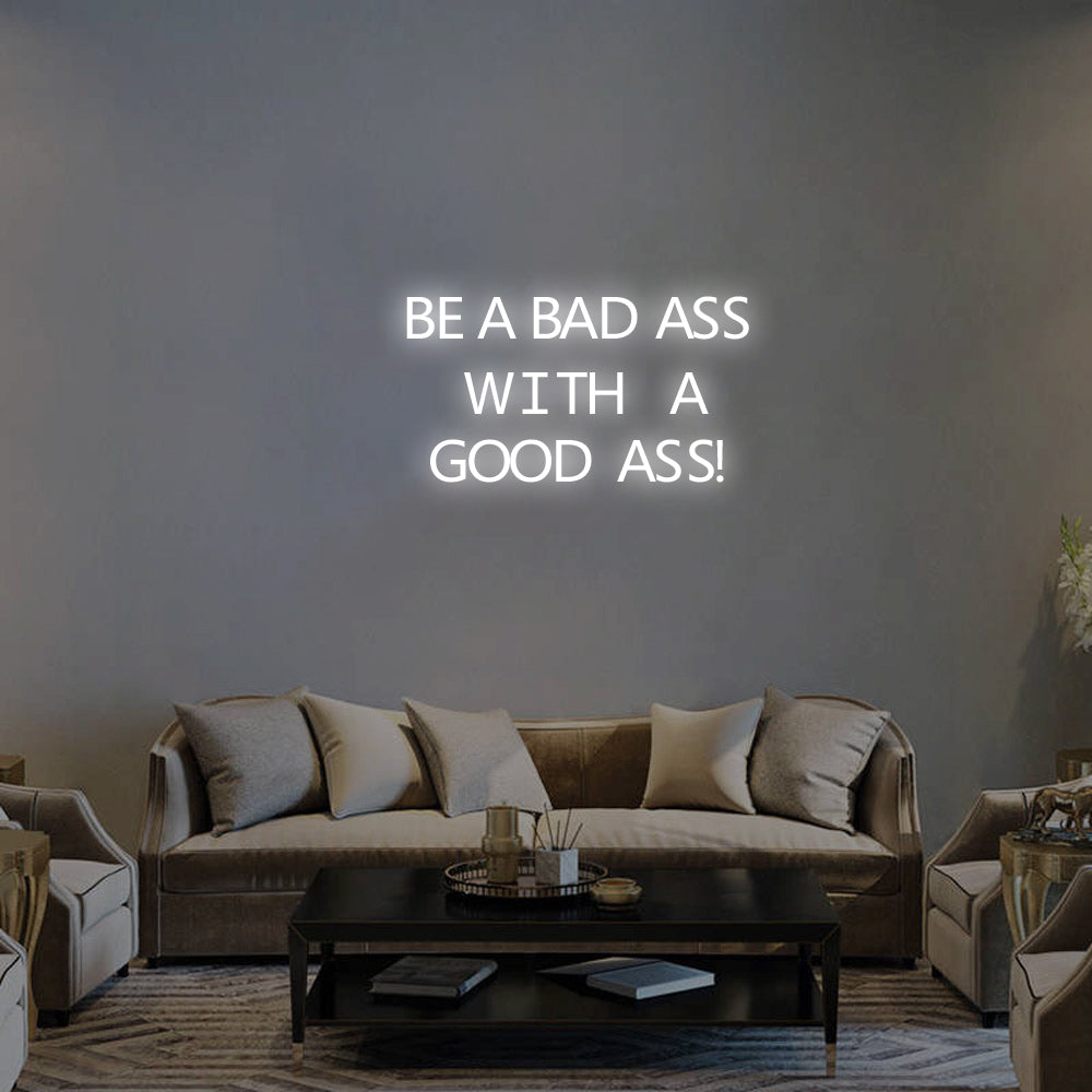 BE A BAD-ASS WITH A GOOD ASS Neon Signs
