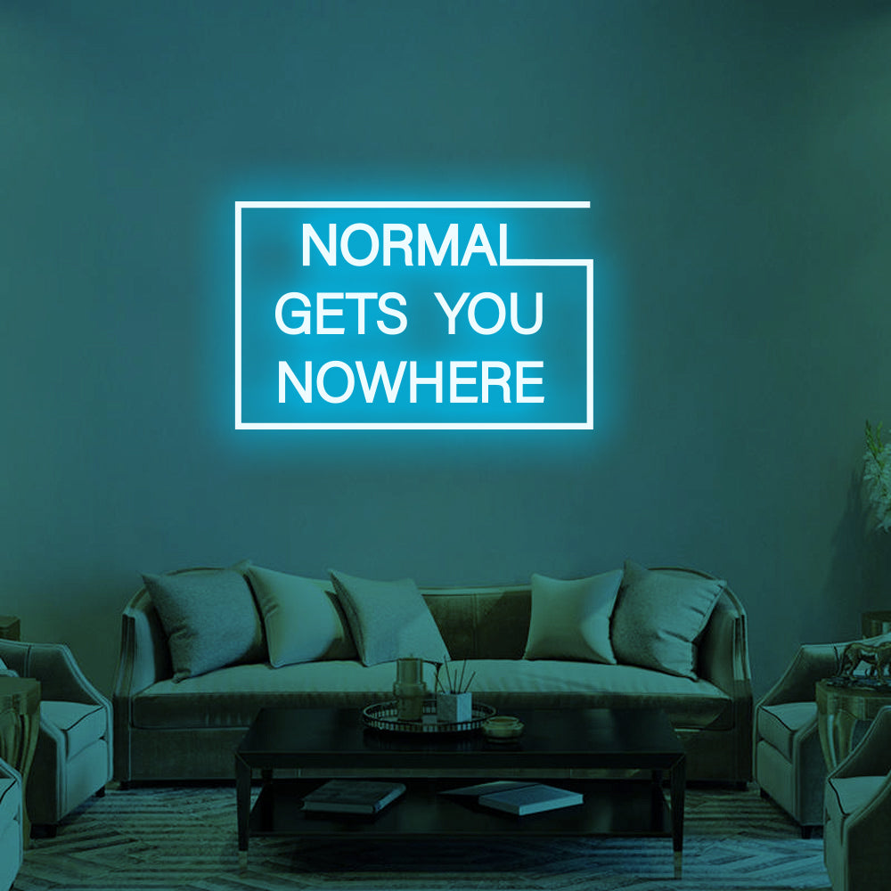 NORMAL GETS YOU NOWHERE Neon Signs