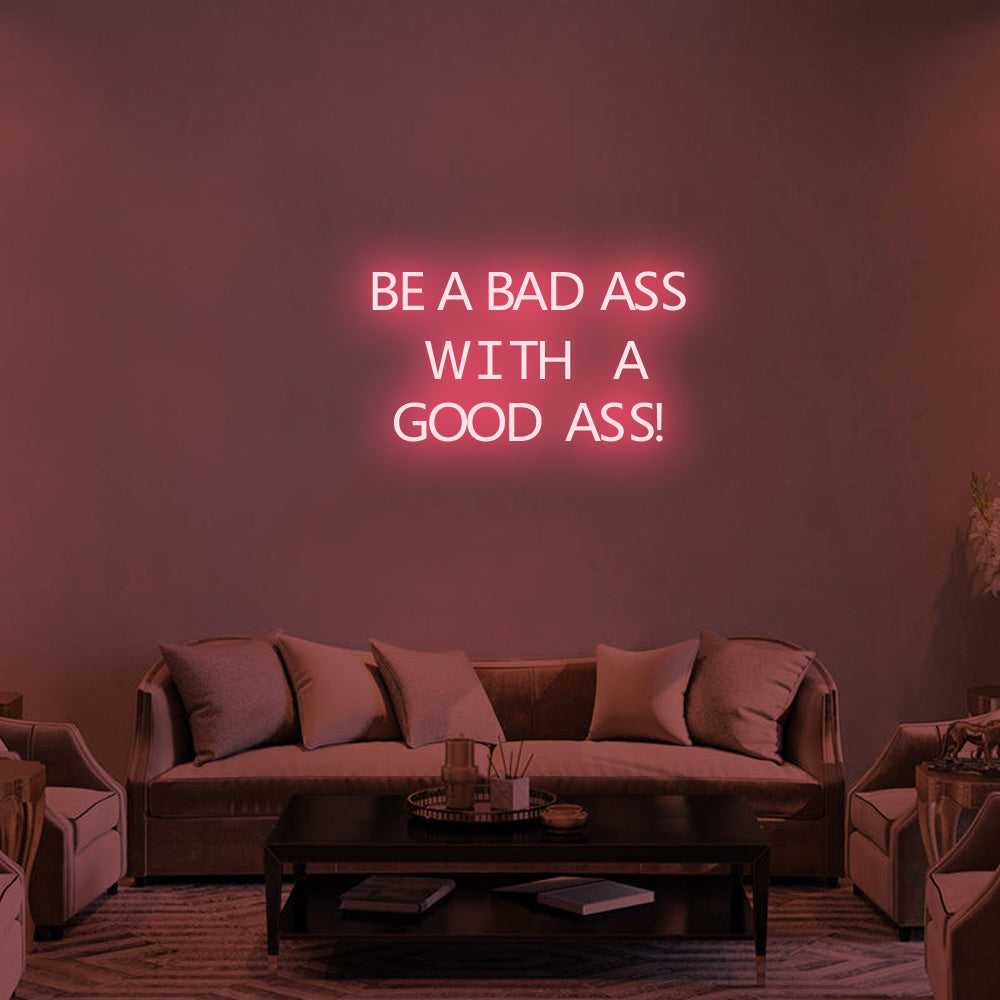BE A BAD-ASS WITH A GOOD ASS Neon Signs