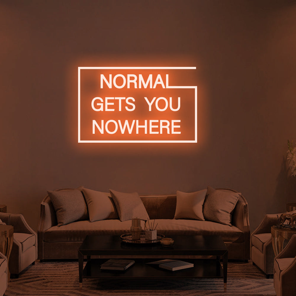 NORMAL GETS YOU NOWHERE Neon Signs