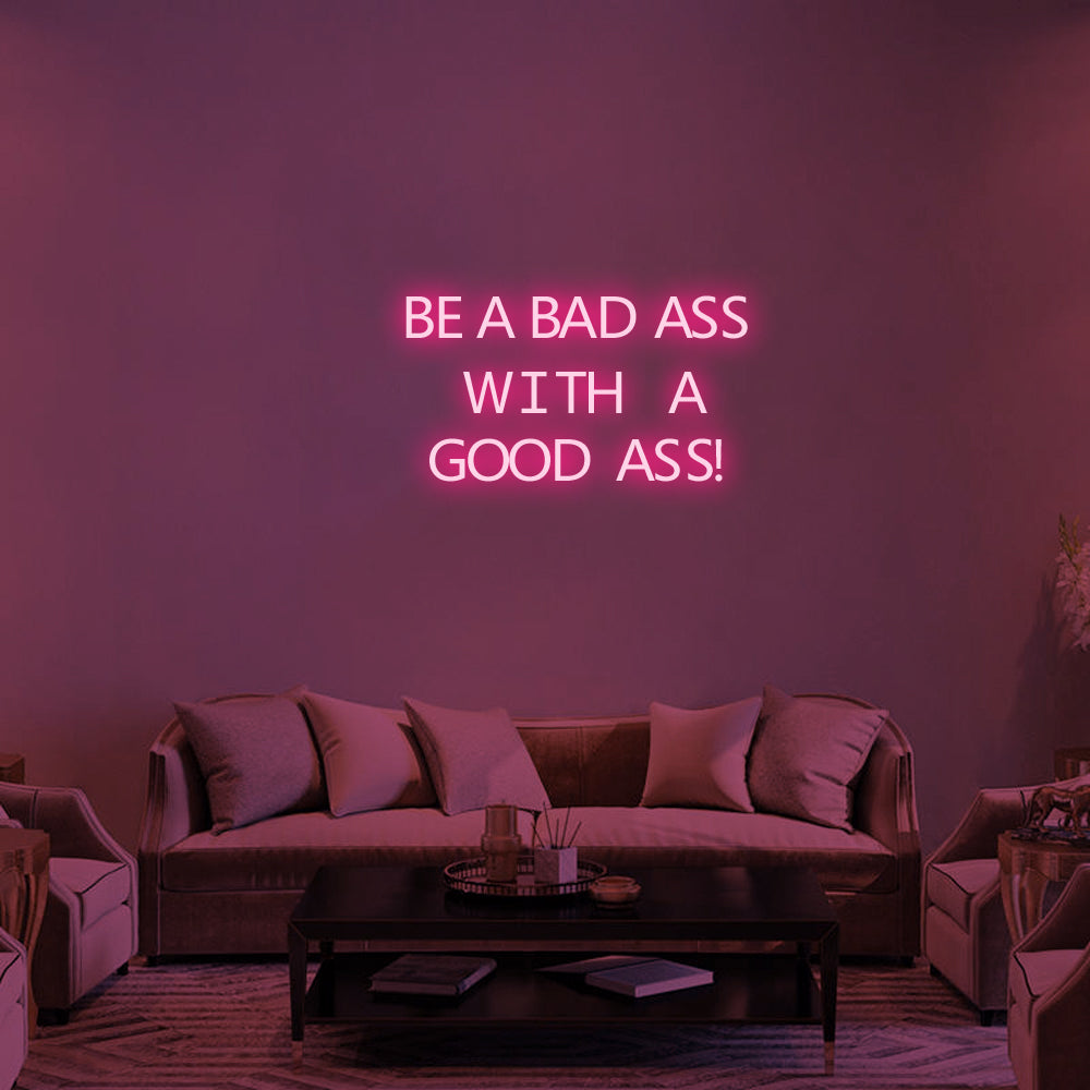 BE A BAD-ASS WITH A GOOD ASS Neon Signs