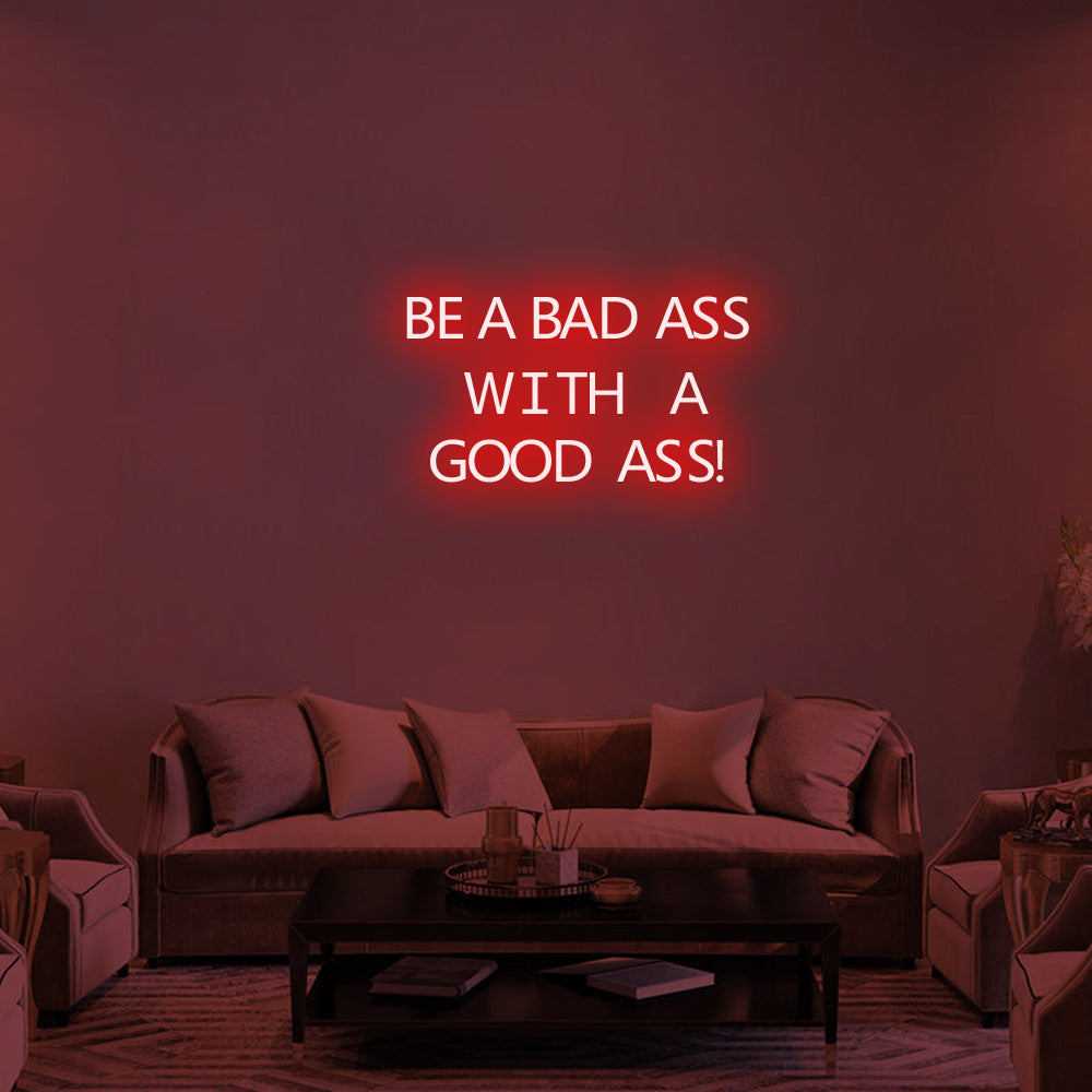BE A BAD-ASS WITH A GOOD ASS Neon Signs