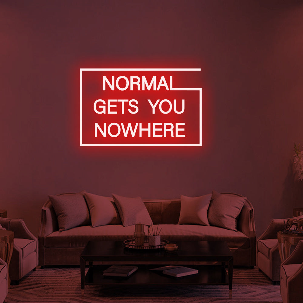 NORMAL GETS YOU NOWHERE Neon Signs