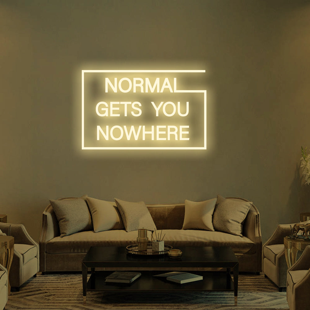 NORMAL GETS YOU NOWHERE Neon Signs