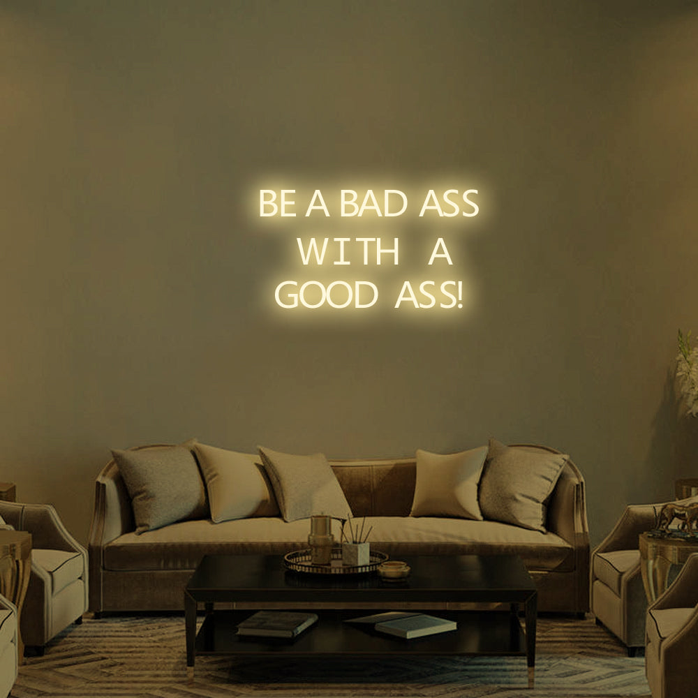 BE A BAD-ASS WITH A GOOD ASS Neon Signs