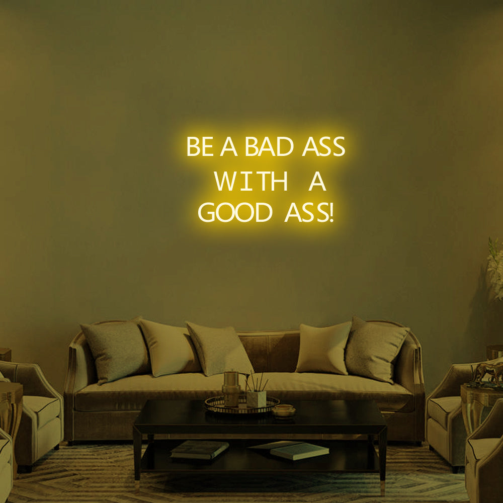 BE A BAD-ASS WITH A GOOD ASS Neon Signs