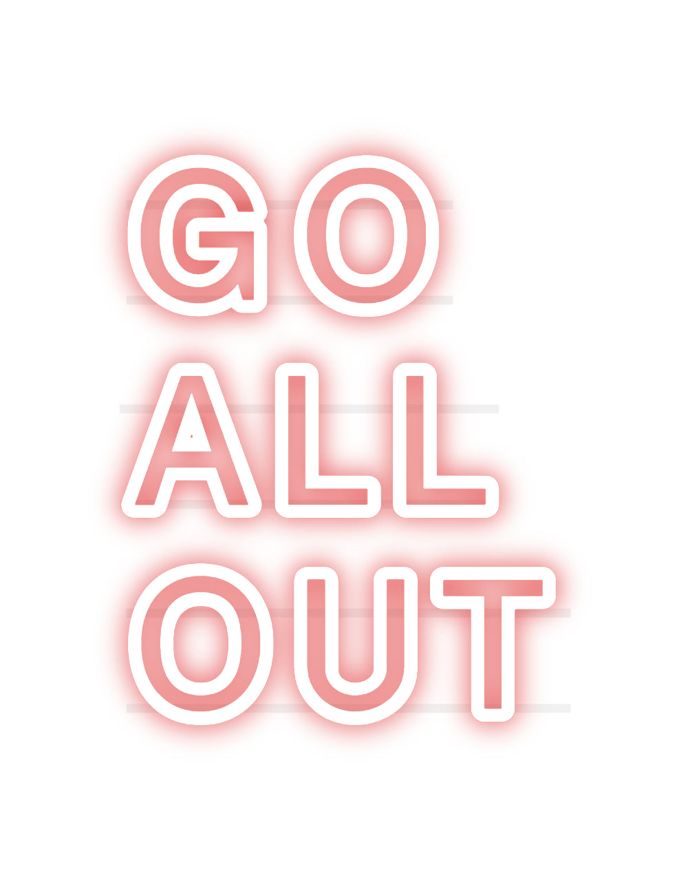 Custom Neon: GO 
ALL 
OUT
