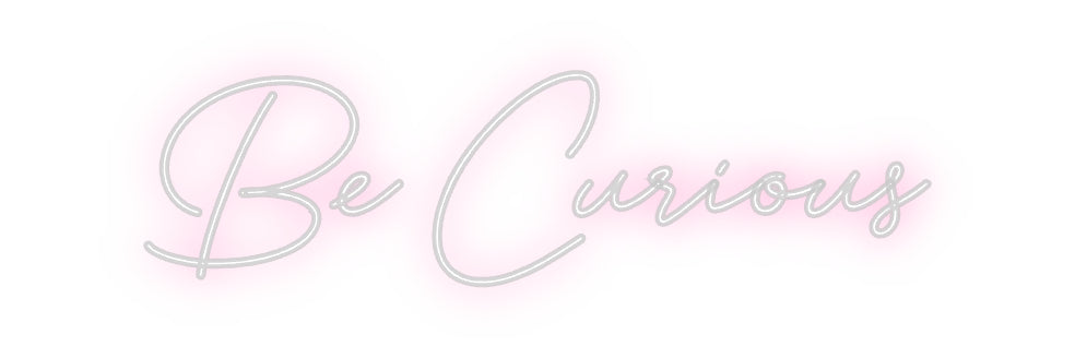 Custom Neon: Be Curious