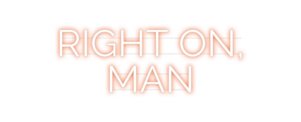 Custom Neon: RIGHT ON,
MAN