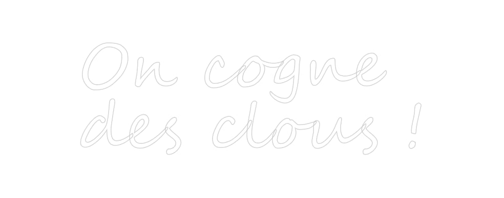 Custom Neon: On cogne 
de...