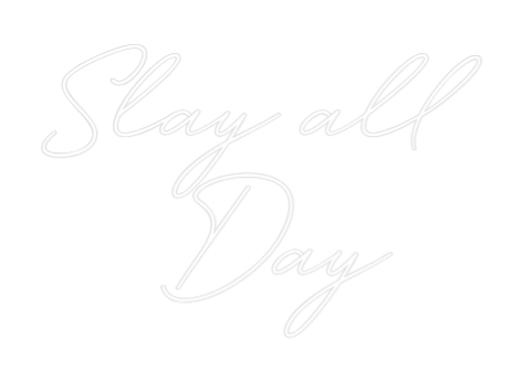 Custom Neon: Slay all 
Day