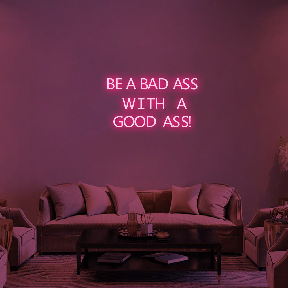 BE A BADASS WITH A GOOD ASS Neon Signs